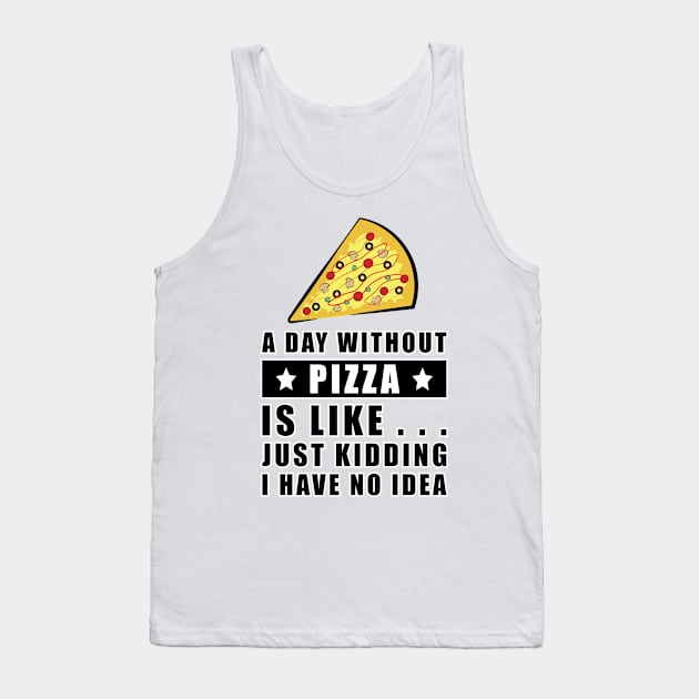 A day without Pizza is like.. just kidding i have no idea - Funny Quote Tank Top by DesignWood Atelier